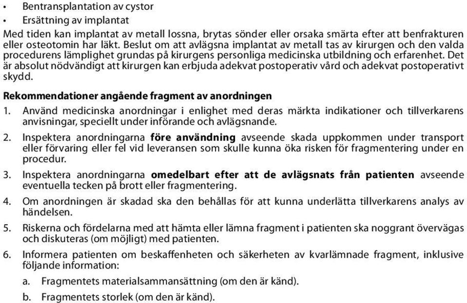 Det är absolut nödvändigt att kirurgen kan erbjuda adekvat postoperativ vård och adekvat postoperativt skydd. Rekommendationer angående fragment av anordningen 1.