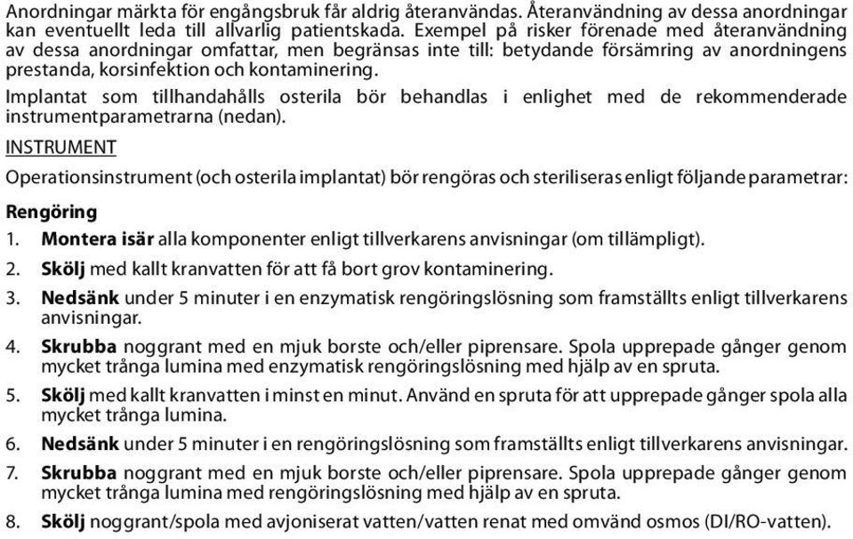 Implantat som tillhandahålls osterila bör behandlas i enlighet med de rekommenderade instrumentparametrarna (nedan).