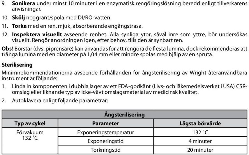 Rengör anordningen igen, efter behov, tills den är synbart ren. Obs! Borstar (dvs.