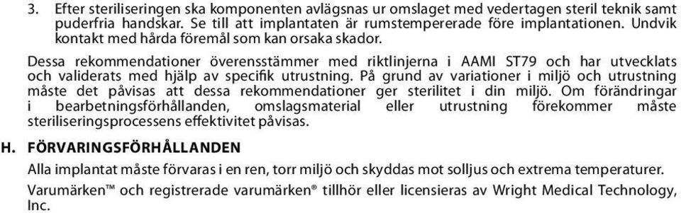 På grund av variationer i miljö och utrustning måste det påvisas att dessa rekommendationer ger sterilitet i din miljö.