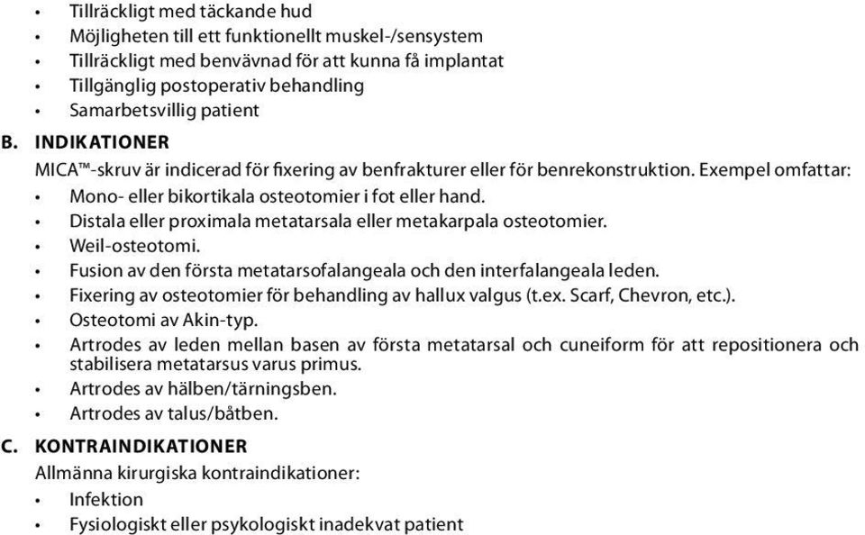 Distala eller proximala metatarsala eller metakarpala osteotomier. Weil-osteotomi. Fusion av den första metatarsofalangeala och den interfalangeala leden.