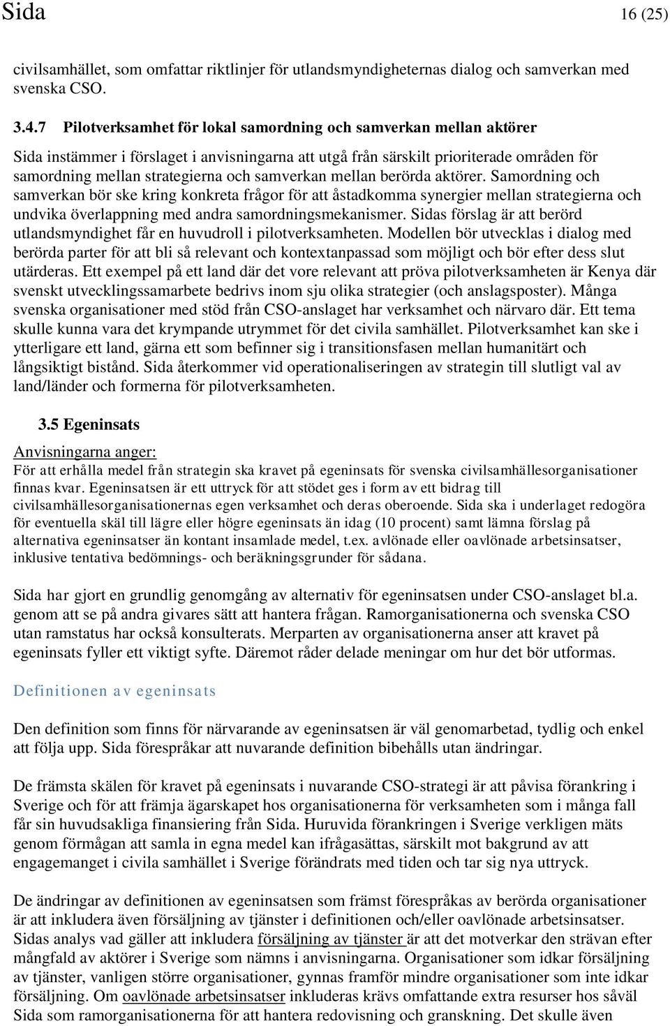 samverkan mellan berörda aktörer. Samordning och samverkan bör ske kring konkreta frågor för att åstadkomma synergier mellan strategierna och undvika överlappning med andra samordningsmekanismer.