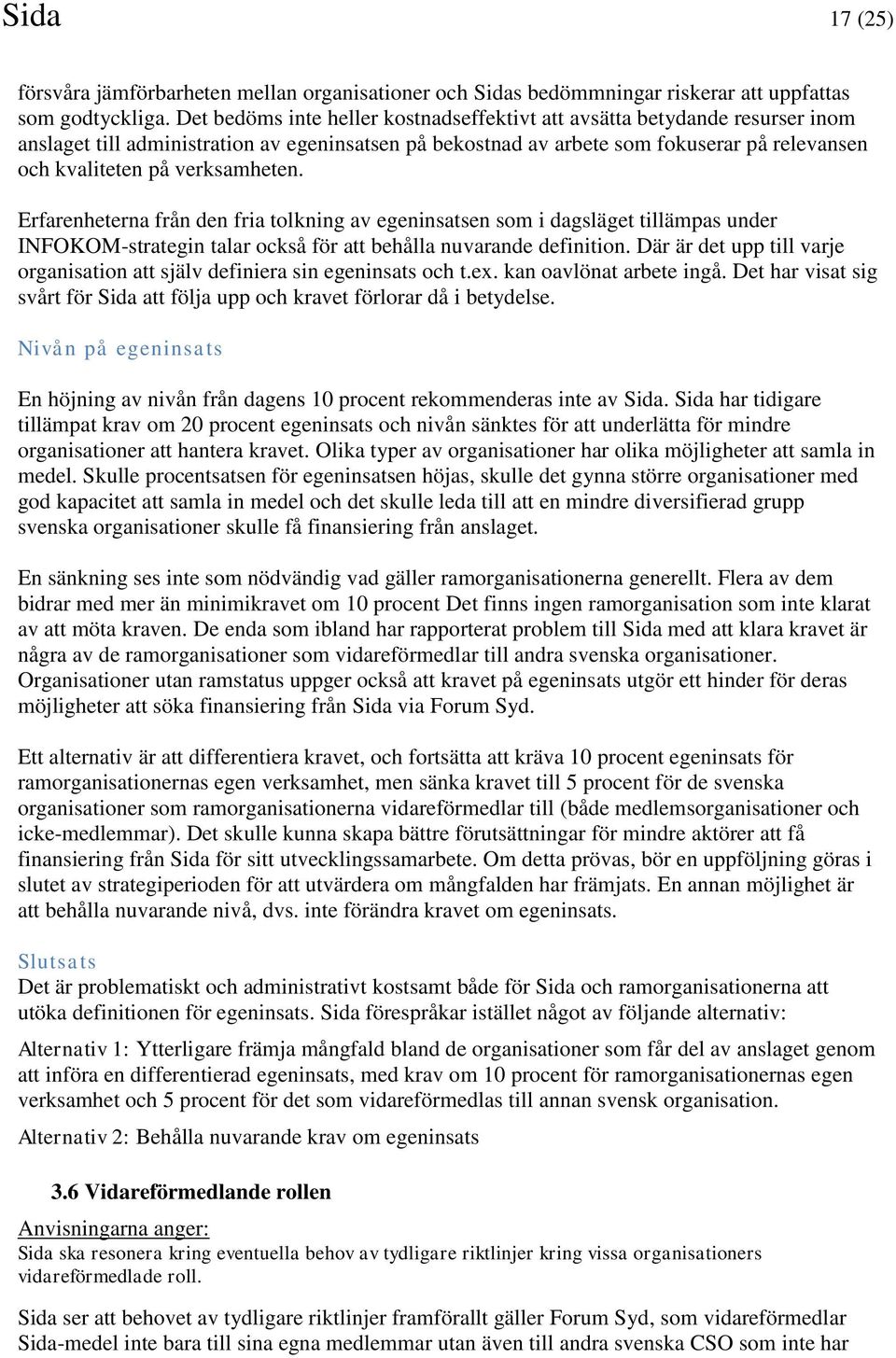 verksamheten. Erfarenheterna från den fria tolkning av egeninsatsen som i dagsläget tillämpas under INFOKOM-strategin talar också för att behålla nuvarande definition.