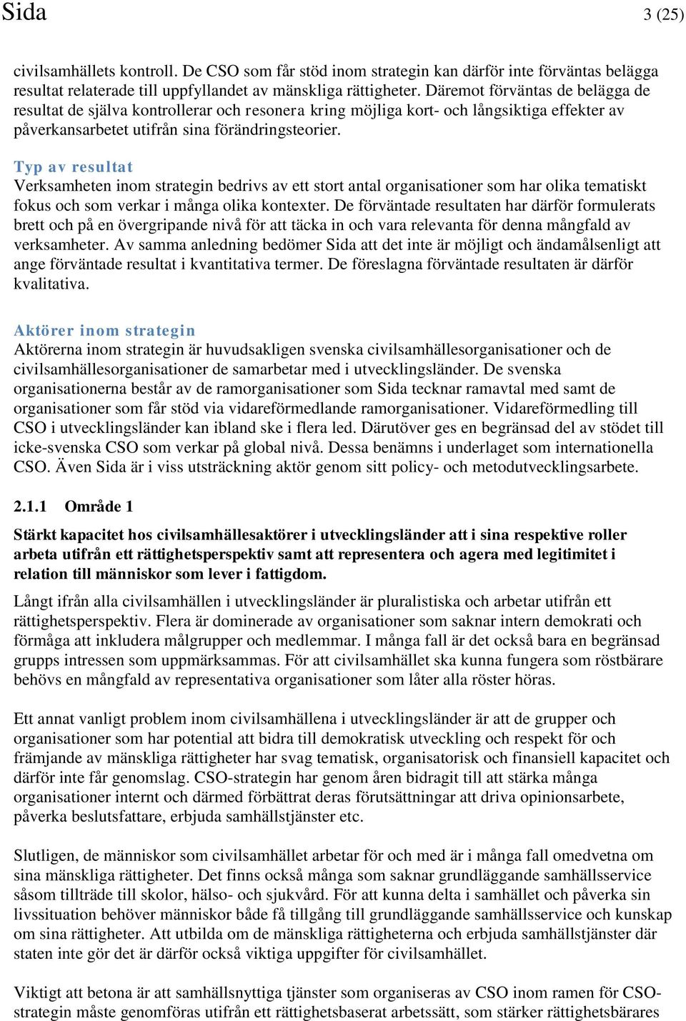 Typ av resultat Verksamheten inom strategin bedrivs av ett stort antal organisationer som har olika tematiskt fokus och som verkar i många olika kontexter.