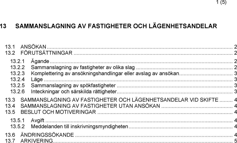 .. 3 13.3 SAMMANSLAGNING AV FASTIGHETER OCH LÄGENHETSANDELAR VID SKIFTE... 4 13.4 SAMMANSLAGNING AV FASTIGHETER UTAN ANSÖKAN... 4 13.5 BESLUT OCH MOTIVERINGAR.