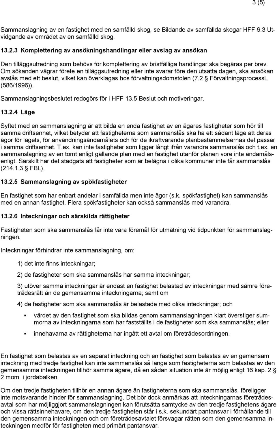 Om sökanden vägrar förete en tilläggsutredning eller inte svarar före den utsatta dagen, ska ansökan avslås med ett beslut, vilket kan överklagas hos förvaltningsdomstolen (7.