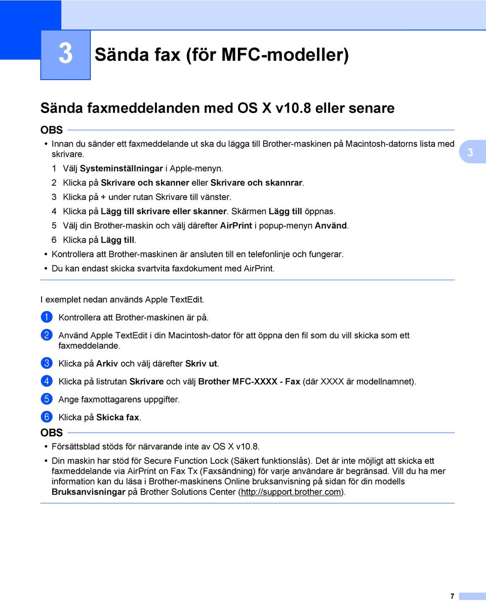 Skärmen Lägg till öppnas. 5 Välj din Brother-maskin och välj därefter AirPrint i popup-menyn Använd. 6 Klicka på Lägg till.