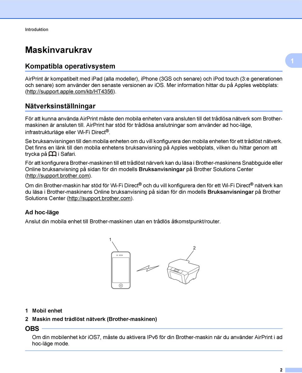 Nätverksinställningar För att kunna använda AirPrint måste den mobila enheten vara ansluten till det trådlösa nätverk som Brothermaskinen är ansluten till.