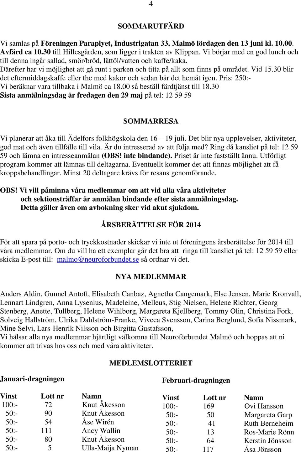 30 blir det eftermiddagskaffe eller the med kakor och sedan bär det hemåt igen. Pris: 250:- Vi beräknar vara tillbaka i Malmö ca 18.00 så beställ färdtjänst till 18.