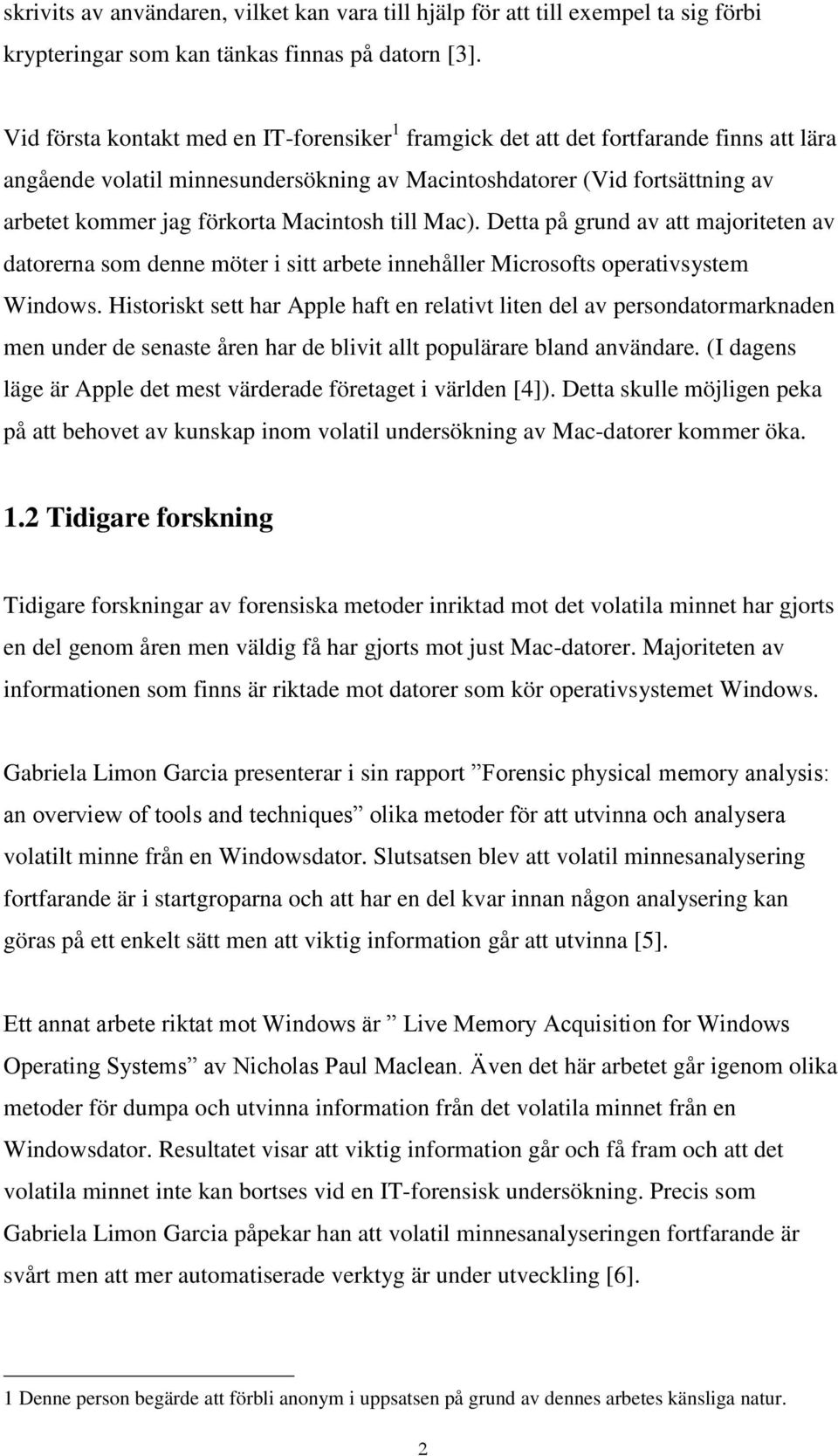 Macintosh till Mac). Detta på grund av att majoriteten av datorerna som denne möter i sitt arbete innehåller Microsofts operativsystem Windows.