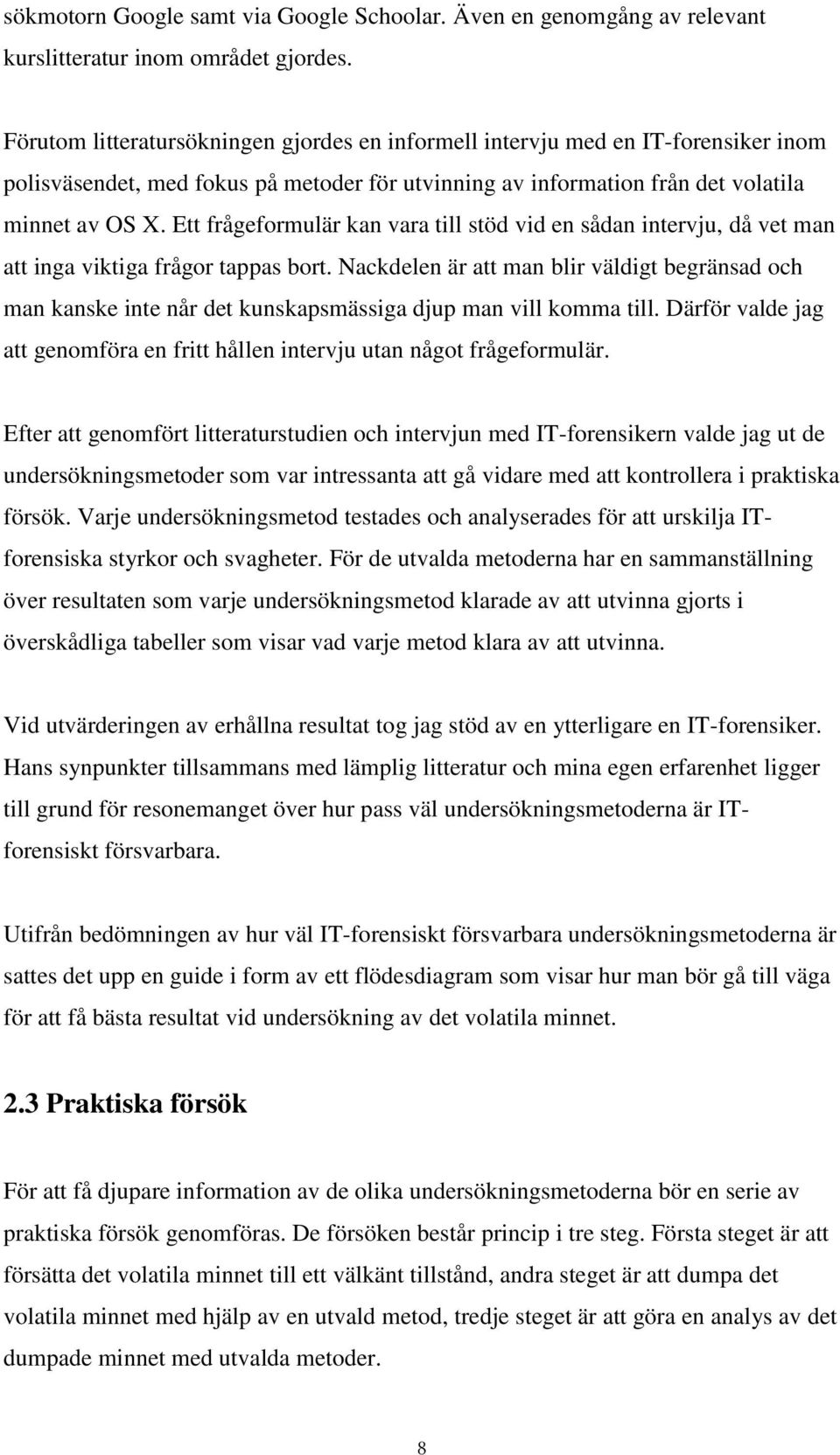 Ett frågeformulär kan vara till stöd vid en sådan intervju, då vet man att inga viktiga frågor tappas bort.