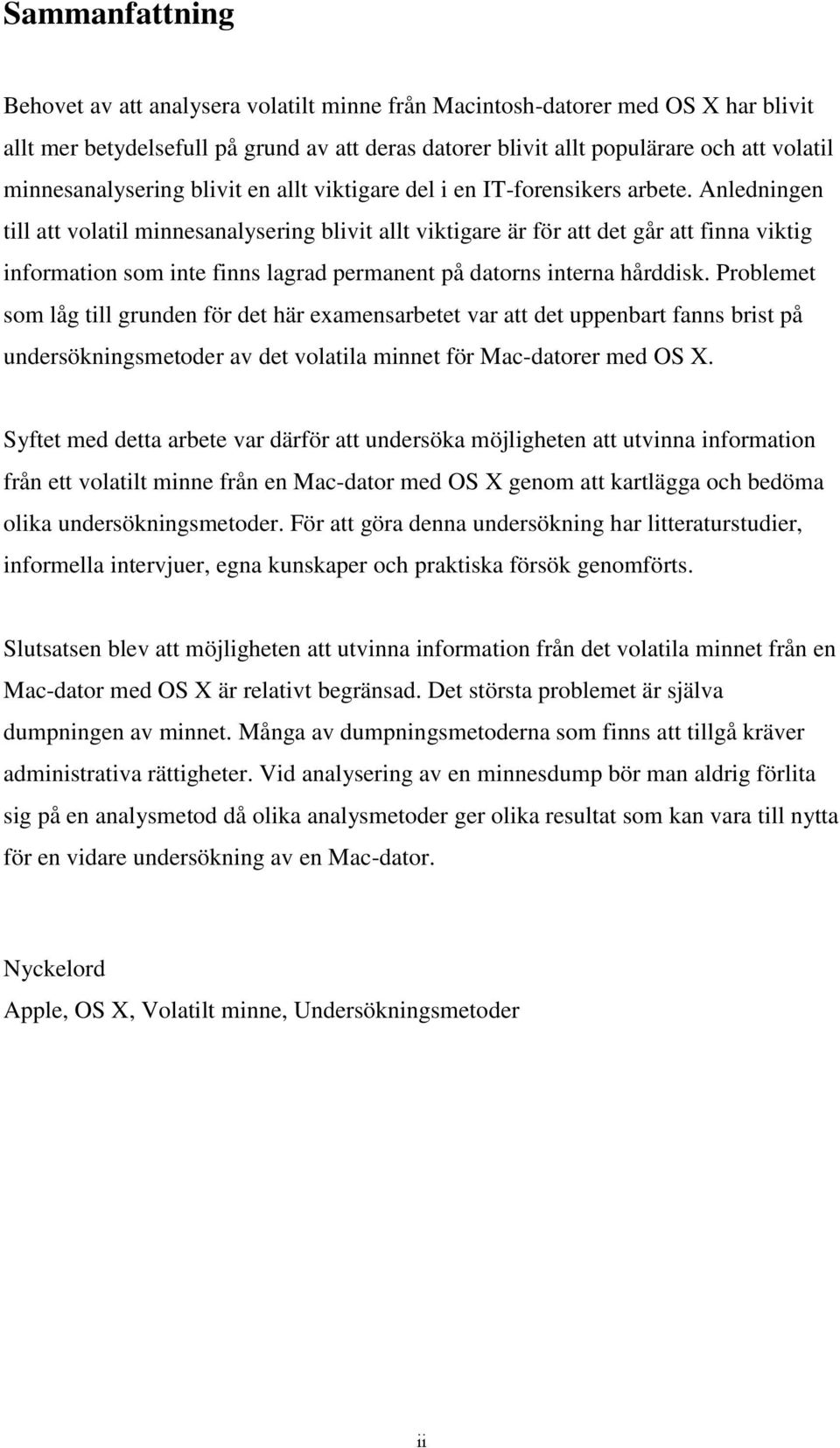 Anledningen till att volatil minnesanalysering blivit allt viktigare är för att det går att finna viktig information som inte finns lagrad permanent på datorns interna hårddisk.