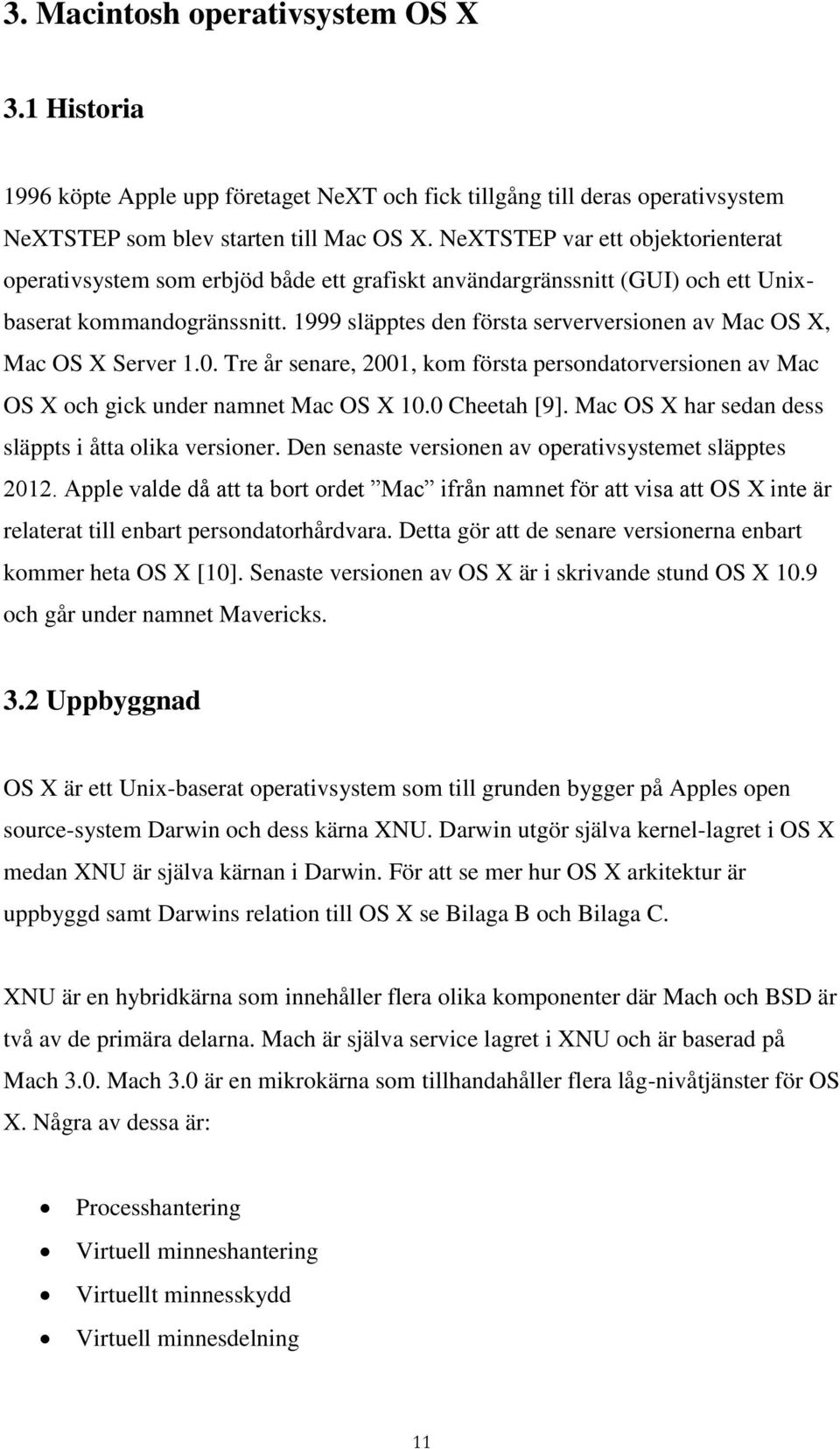 1999 släpptes den första serverversionen av Mac OS X, Mac OS X Server 1.0. Tre år senare, 2001, kom första persondatorversionen av Mac OS X och gick under namnet Mac OS X 10.0 Cheetah [9].