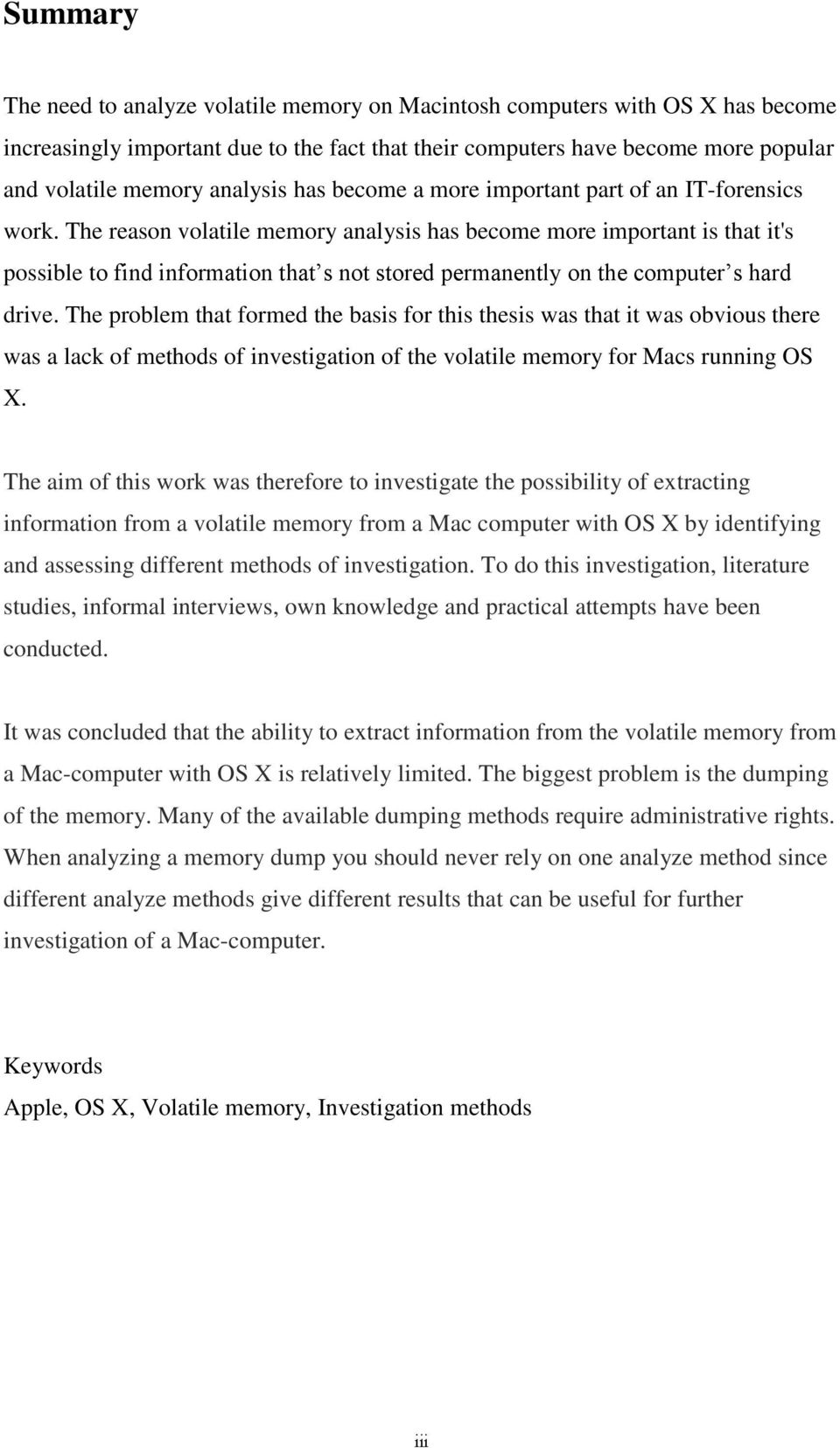 The reason volatile memory analysis has become more important is that it's possible to find information that s not stored permanently on the computer s hard drive.