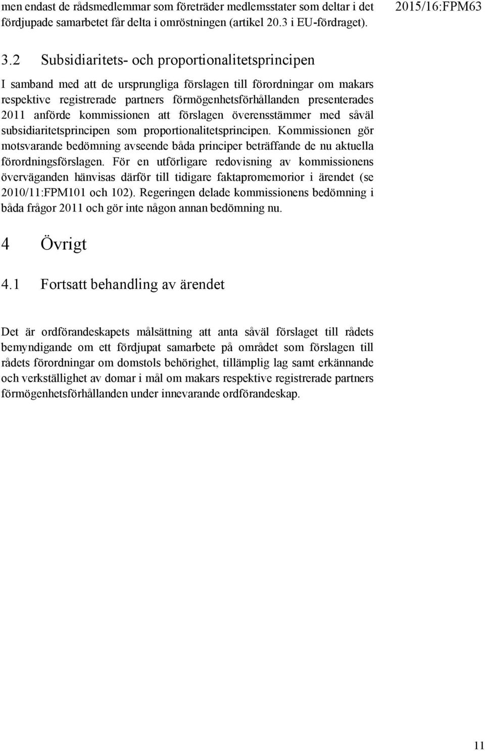 anförde kommissionen att förslagen överensstämmer med såväl subsidiaritetsprincipen som proportionalitetsprincipen.