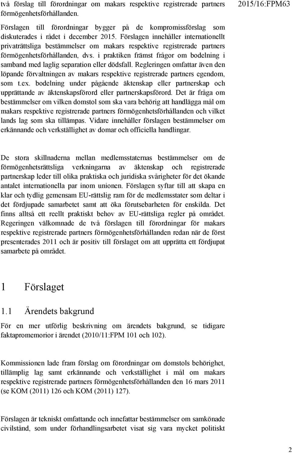 i praktiken främst frågor om bodelning i samband med laglig separation eller dödsfall. Regleringen omfattar även den löpande förvaltningen av makars respektive registrerade partners egendom, som t.ex.