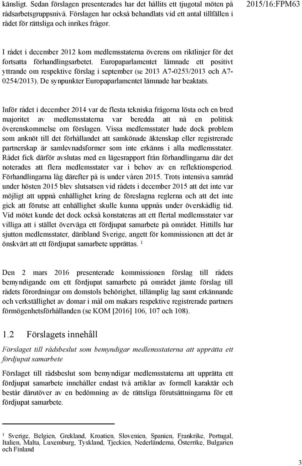 Europaparlamentet lämnade ett positivt yttrande om respektive förslag i september (se 2013 A7-0253/2013 och A7-0254/2013). De synpunkter Europaparlamentet lämnade har beaktats.