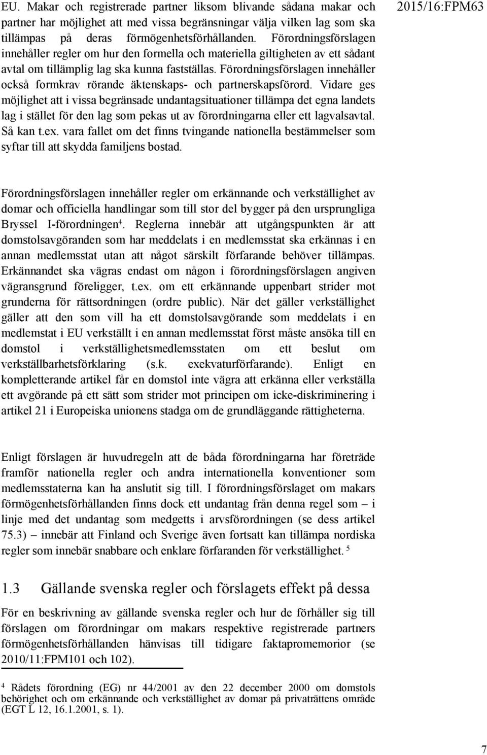 Förordningsförslagen innehåller också formkrav rörande äktenskaps- och partnerskapsförord.