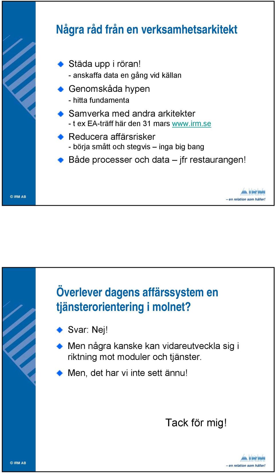 31 mars www.irm.se Reducera affärsrisker - börja smått och stegvis inga big bang Både processer och data jfr restaurangen!