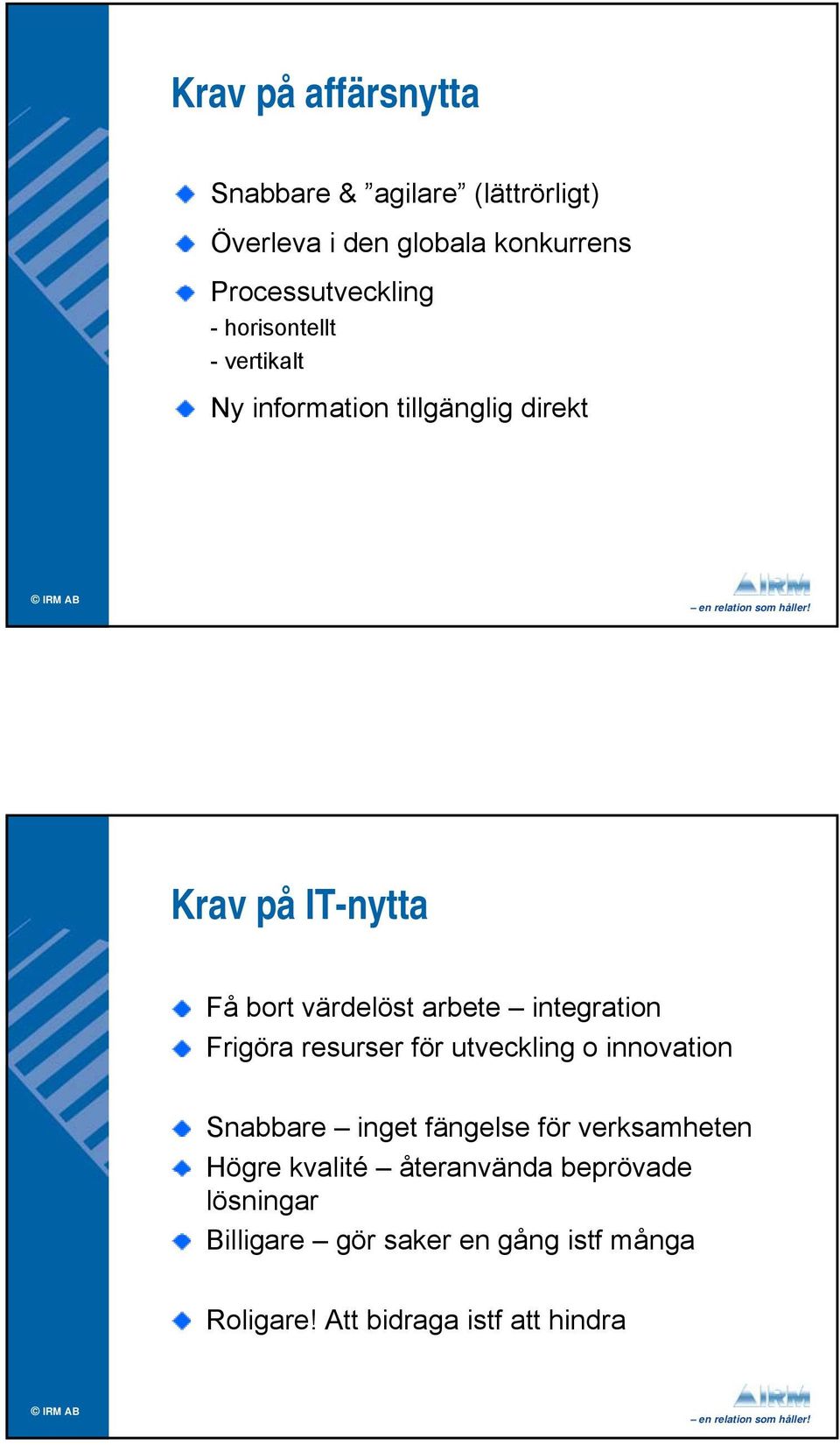 integration Frigöra resurser för utveckling o innovation Snabbare inget fängelse för verksamheten Högre