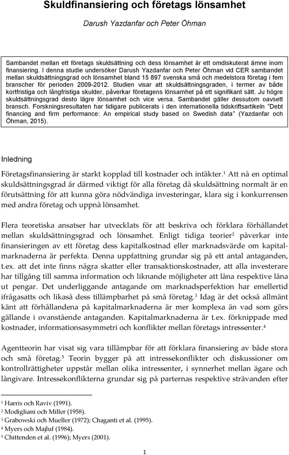 2009-2012. Studien visar att skuldsättningsgraden, i termer av både kortfristiga och långfristiga skulder, påverkar företagens lönsamhet på ett signifikant sätt.