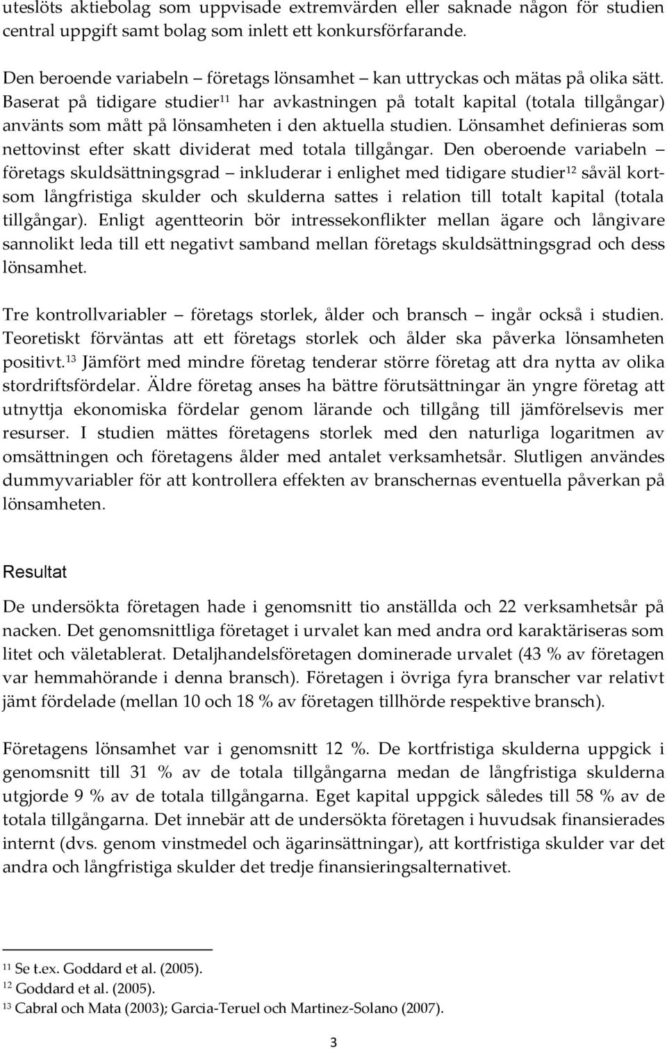 Baserat på tidigare studier 11 har avkastningen på totalt kapital (totala tillgångar) använts som mått på lönsamheten i den aktuella studien.