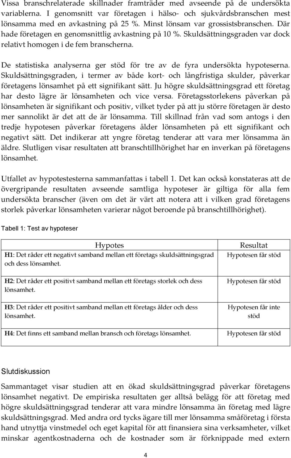 De statistiska analyserna ger stöd för tre av de fyra undersökta hypoteserna.