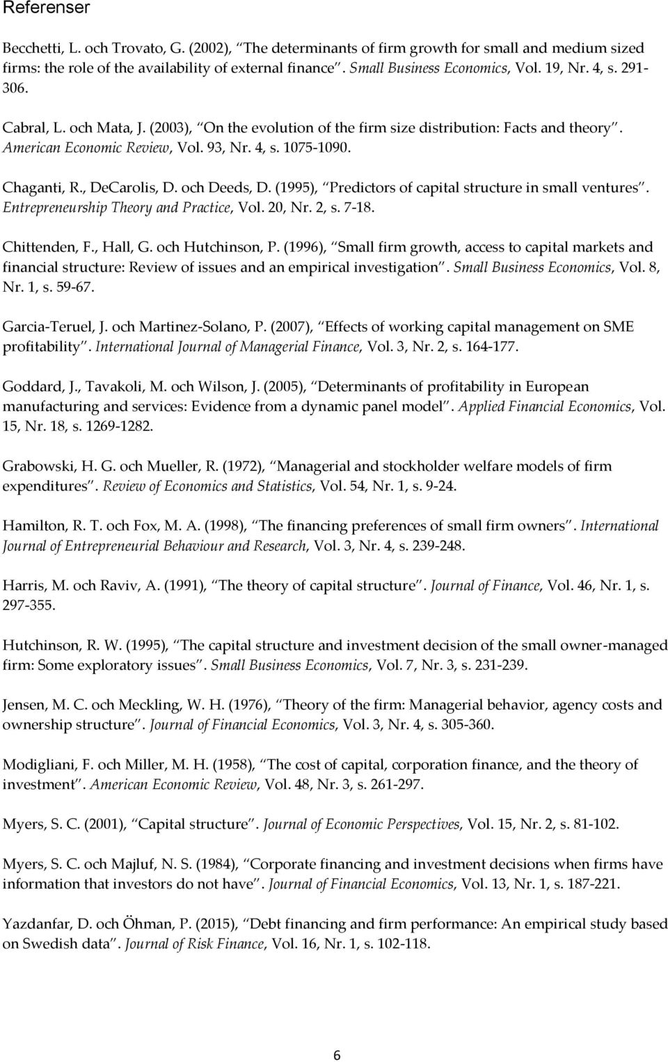 , DeCarolis, D. och Deeds, D. (1995), Predictors of capital structure in small ventures. Entrepreneurship Theory and Practice, Vol. 20, Nr. 2, s. 7-18. Chittenden, F., Hall, G. och Hutchinson, P.