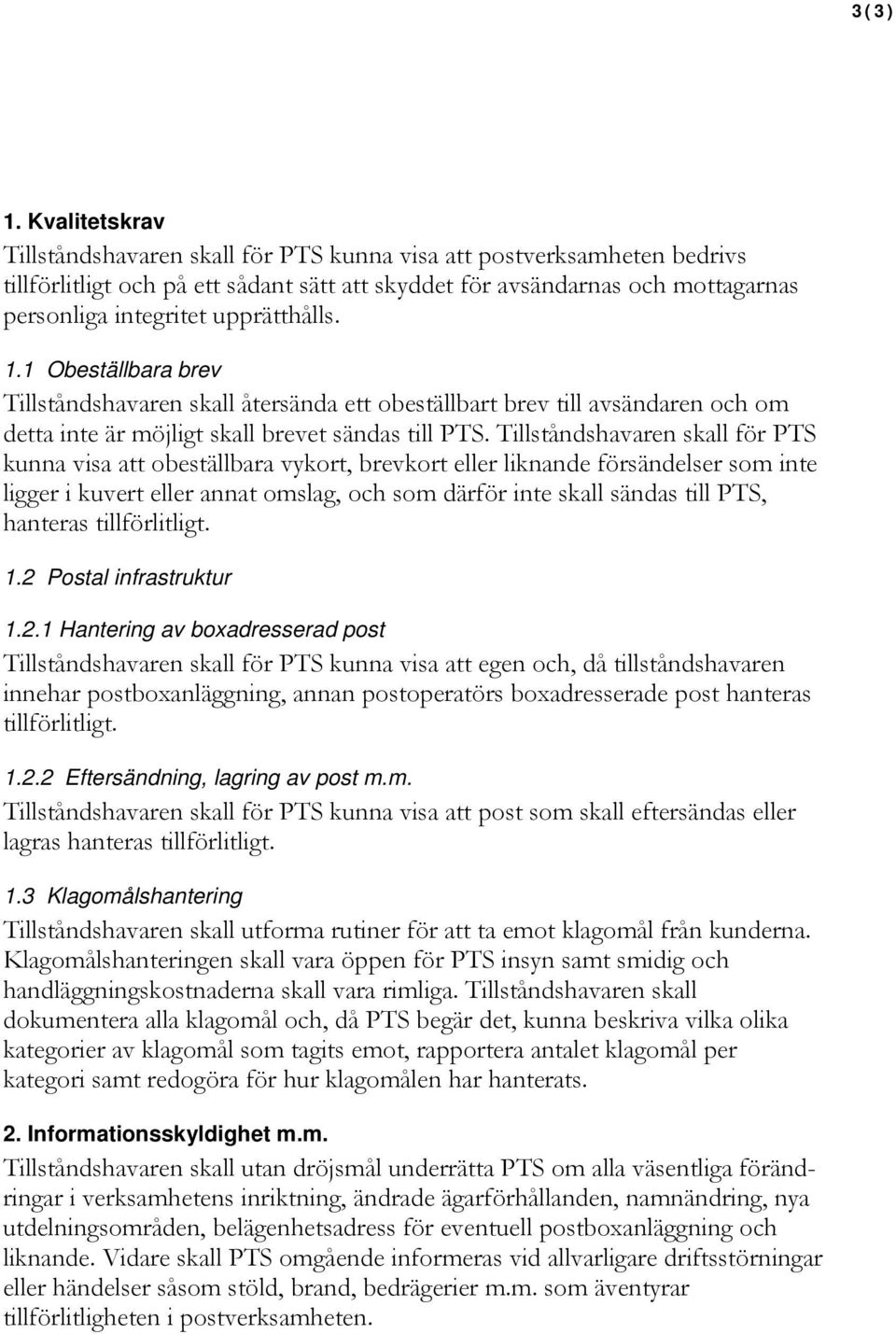 upprätthålls. 1.1 Obeställbara brev Tillståndshavaren skall återsända ett obeställbart brev till avsändaren och om detta inte är möjligt skall brevet sändas till PTS.