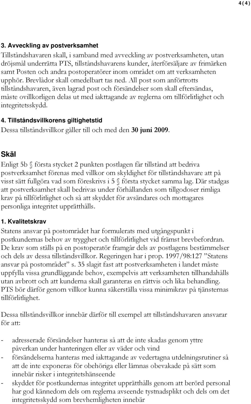 och andra postoperatörer inom området om att verksamheten upphör. Brevlådor skall omedelbart tas ned.