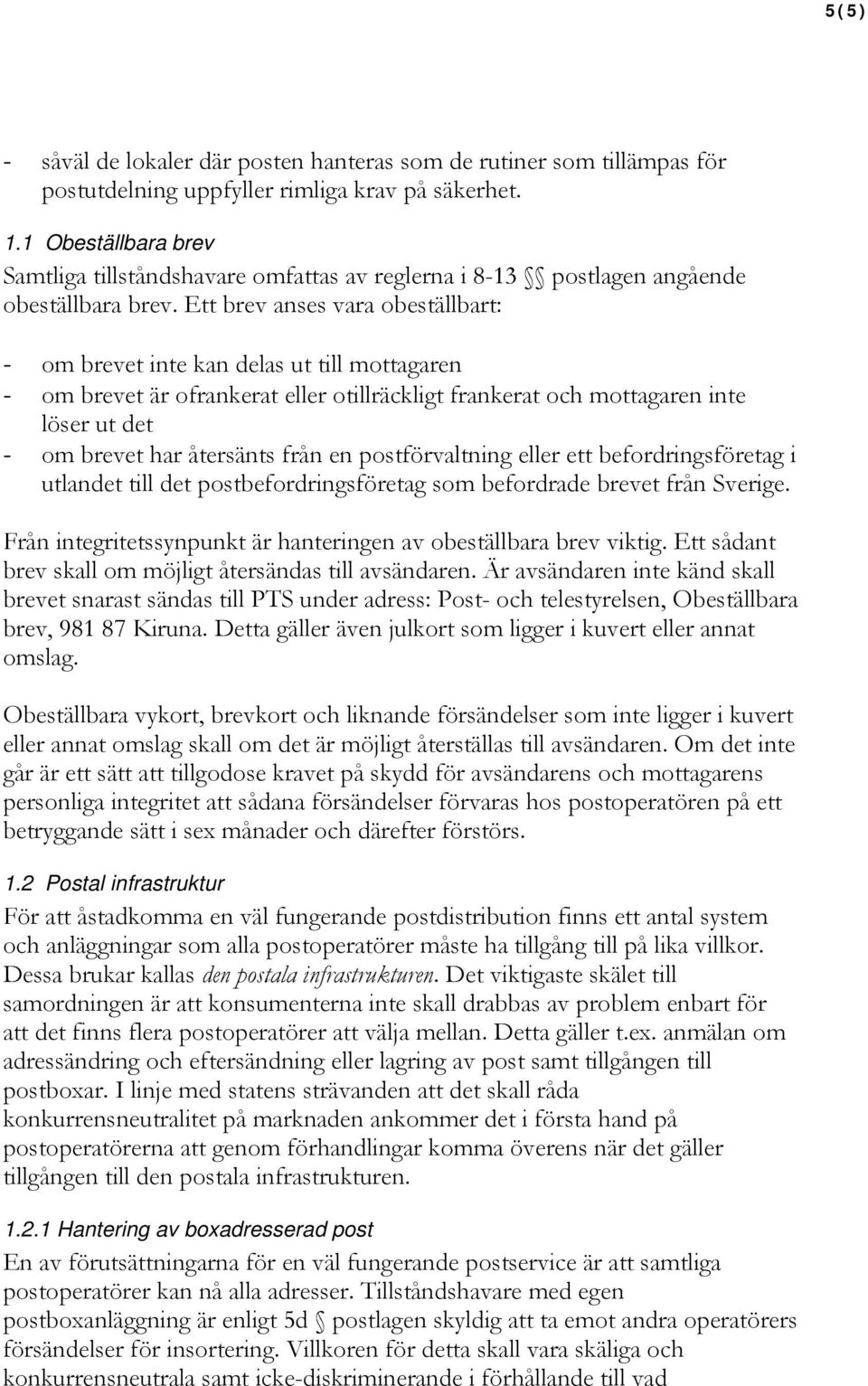 Ett brev anses vara obeställbart: - om brevet inte kan delas ut till mottagaren - om brevet är ofrankerat eller otillräckligt frankerat och mottagaren inte löser ut det - om brevet har återsänts från