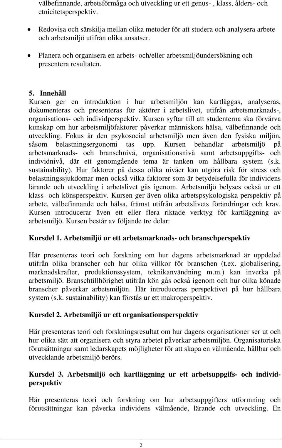 Planera och organisera en arbets- och/eller arbetsmiljöundersökning och presentera resultaten. 5.