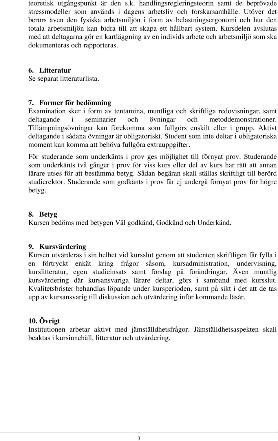 Kursdelen avslutas med att deltagarna gör en kartläggning av en individs arbete och arbetsmiljö som ska dokumenteras och rapporteras. 6. Litteratur Se separat litteraturlista. 7.