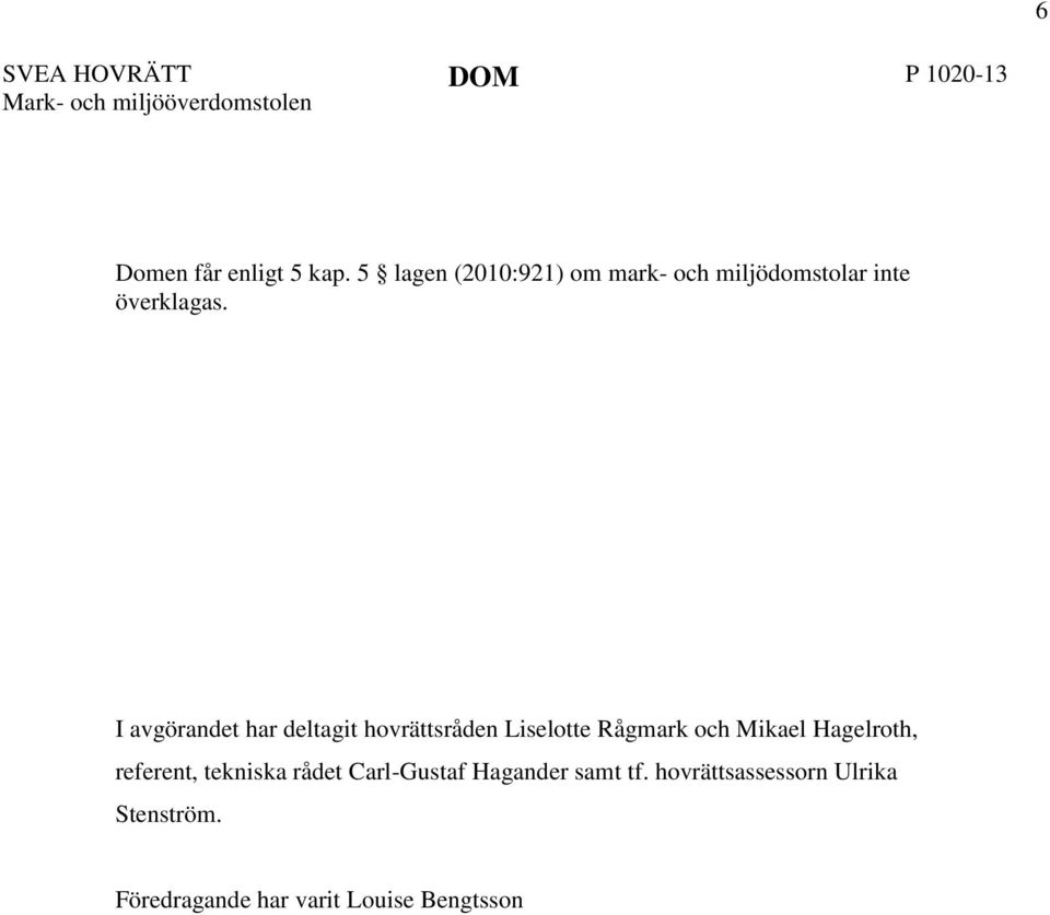 I avgörandet har deltagit hovrättsråden Liselotte Rågmark och Mikael