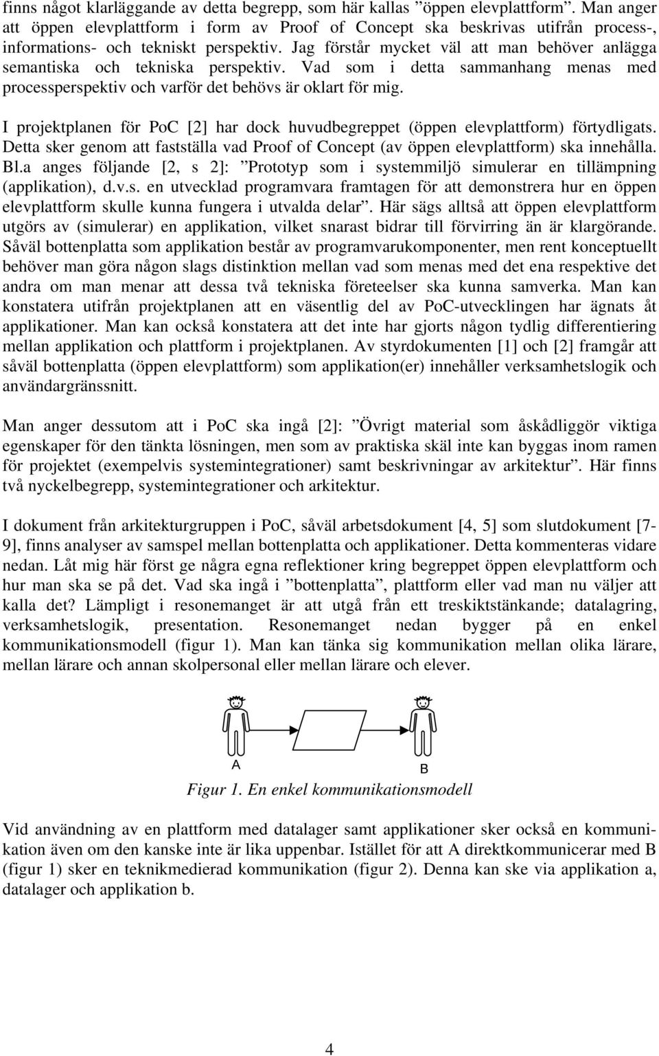 Jag förstår mycket väl att man behöver anlägga semantiska och tekniska perspektiv. Vad som i detta sammanhang menas med processperspektiv och varför det behövs är oklart för mig.