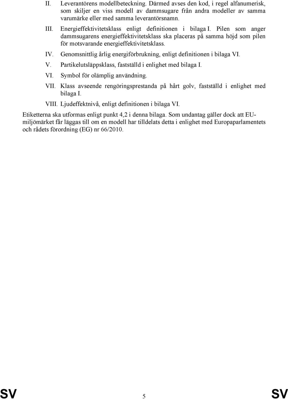 Genomsnittlig årlig energiförbrukning, enligt definitionen i bilaga VI. V. Partikelutsläppsklass, fastställd i enlighet med bilaga I. VI. Symbol för olämplig användning. VII.