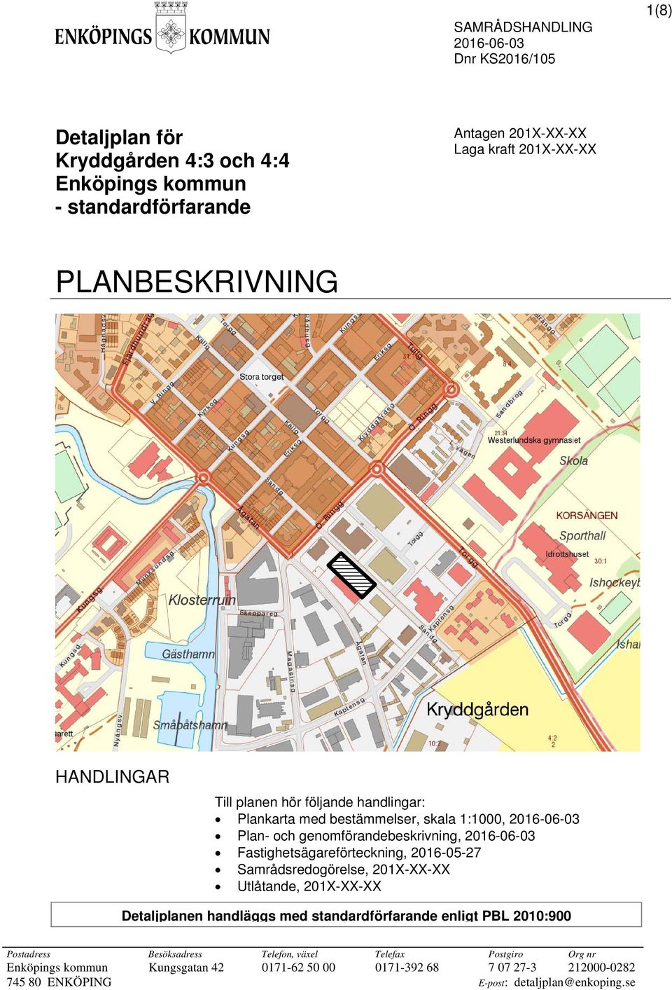 Fastighetsägareförteckning, 2016-05-27 Samrådsredogörelse, 201X-XX-XX Utlåtande, 201X-XX-XX Detaljplanen handläggs med standardförfarande enligt PBL 2010:900 Postadress