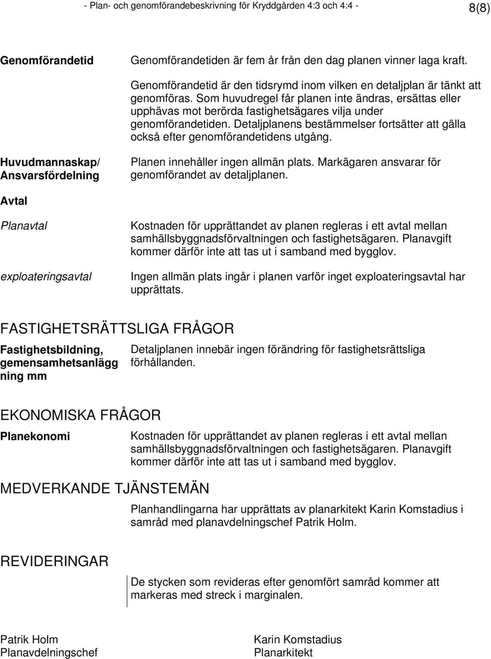 Som huvudregel får planen inte ändras, ersättas eller upphävas mot berörda fastighetsägares vilja under genomförandetiden.