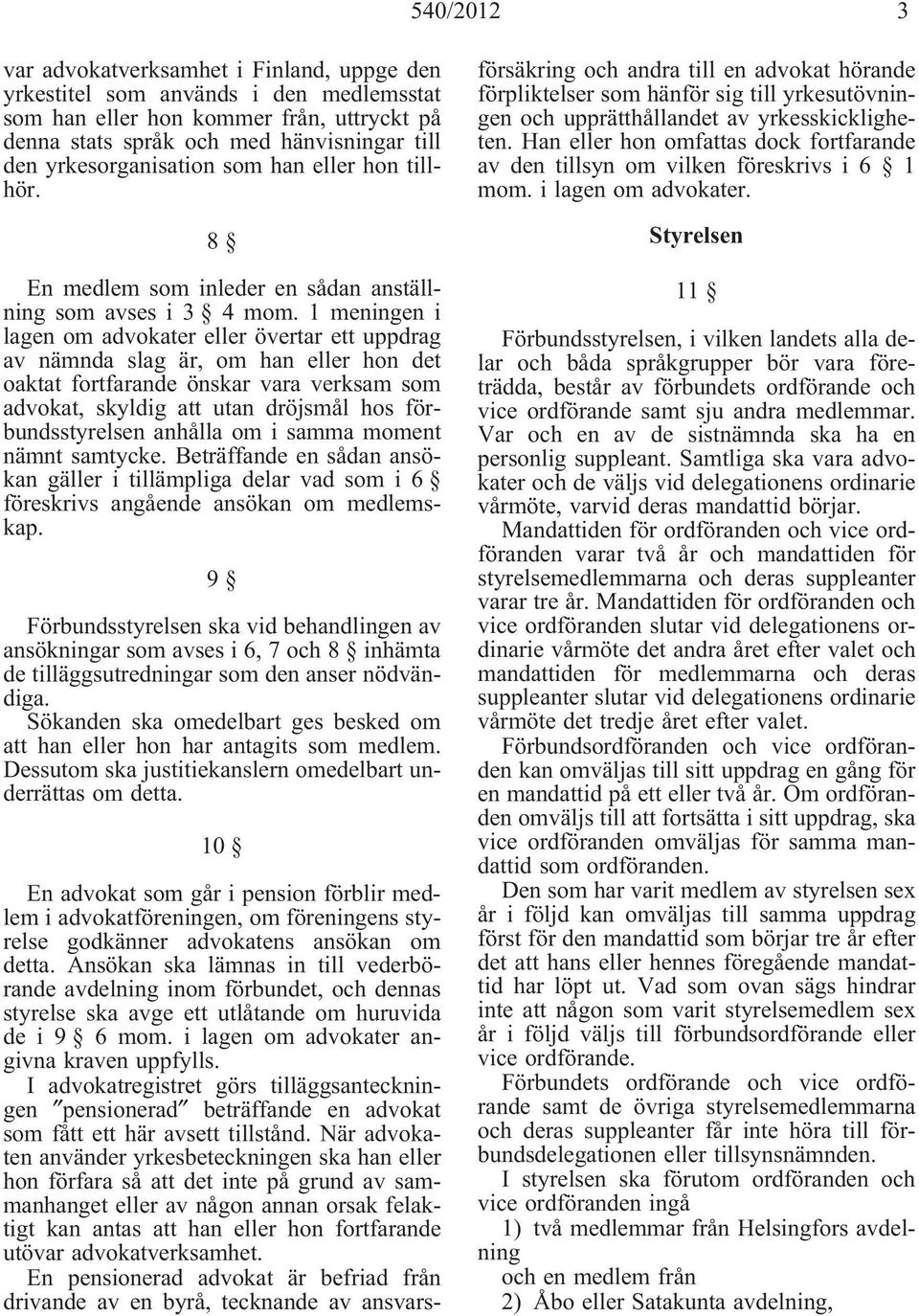 1 meningen i lagen om advokater eller övertar ett uppdrag av nämnda slag är, om han eller hon det oaktat fortfarande önskar vara verksam som advokat, skyldig att utan dröjsmål hos förbundsstyrelsen