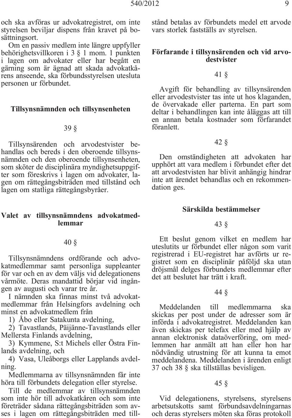 Tillsynsnämnden och tillsynsenheten 39 Tillsynsärenden och arvodestvister behandlas och bereds i den oberoende tillsynsnämnden och den oberoende tillsynsenheten, som sköter de disciplinära