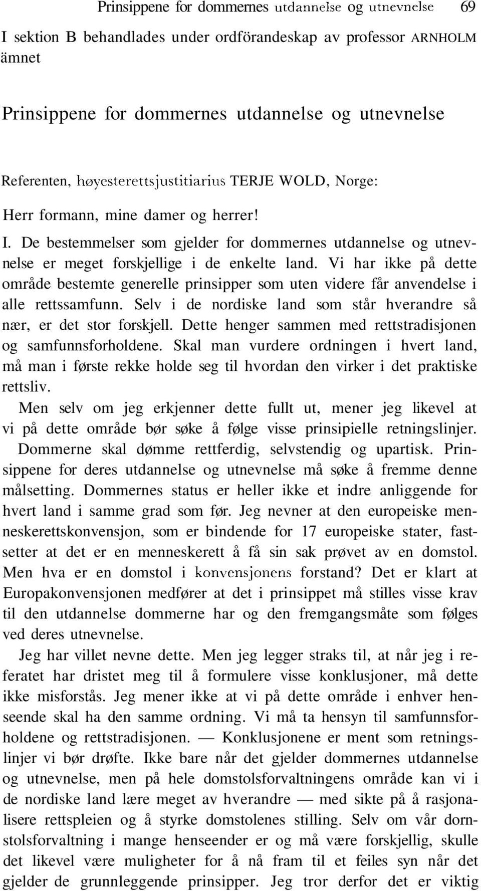 Vi har ikke på dette område bestemte generelle prinsipper som uten videre får anvendelse i alle rettssamfunn. Selv i de nordiske land som står hverandre så nær, er det stor forskjell.