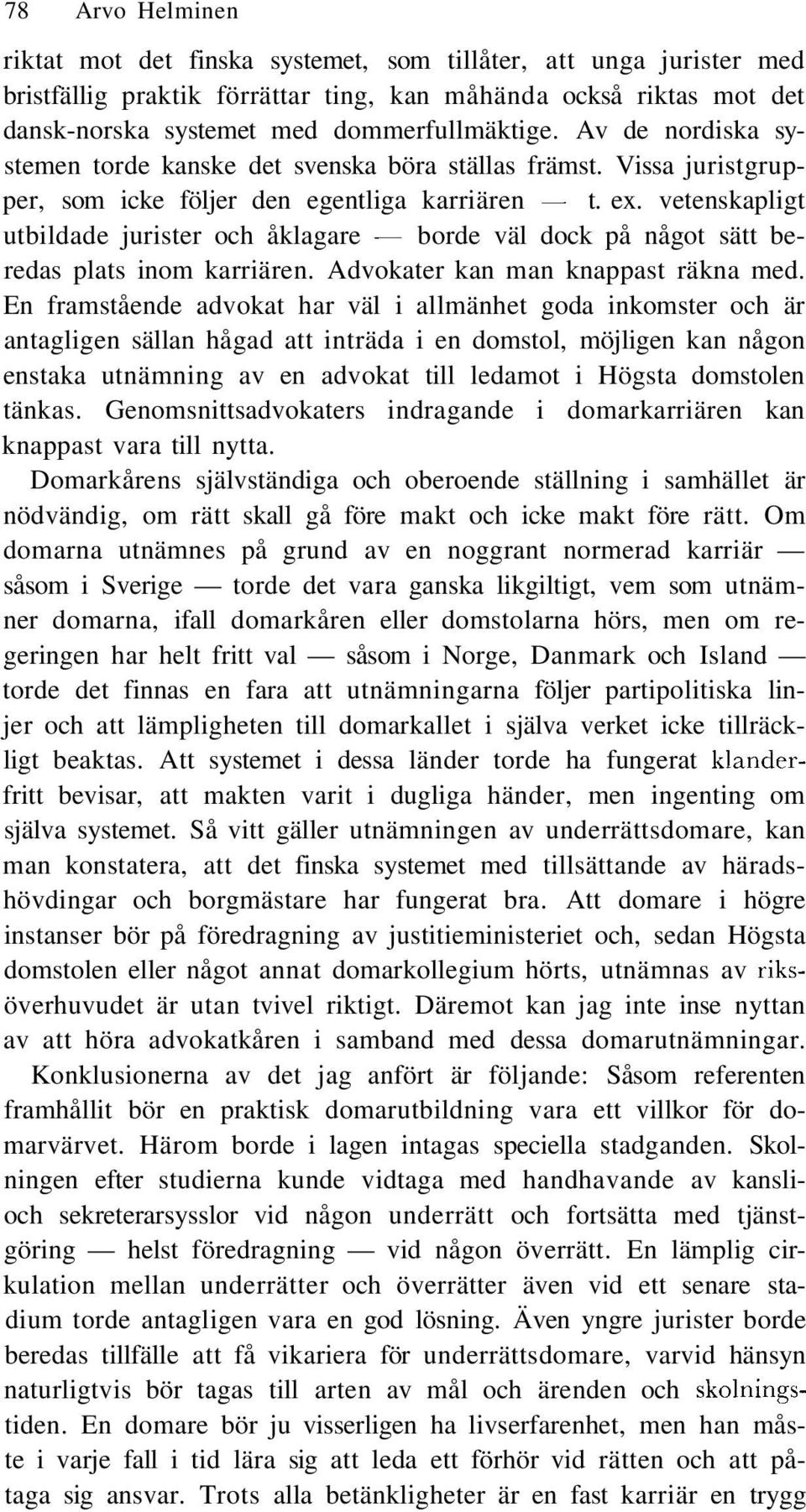 vetenskapligt utbildade jurister och åklagare - borde väl dock på något sätt beredas plats inom karriären. Advokater kan man knappast räkna med.