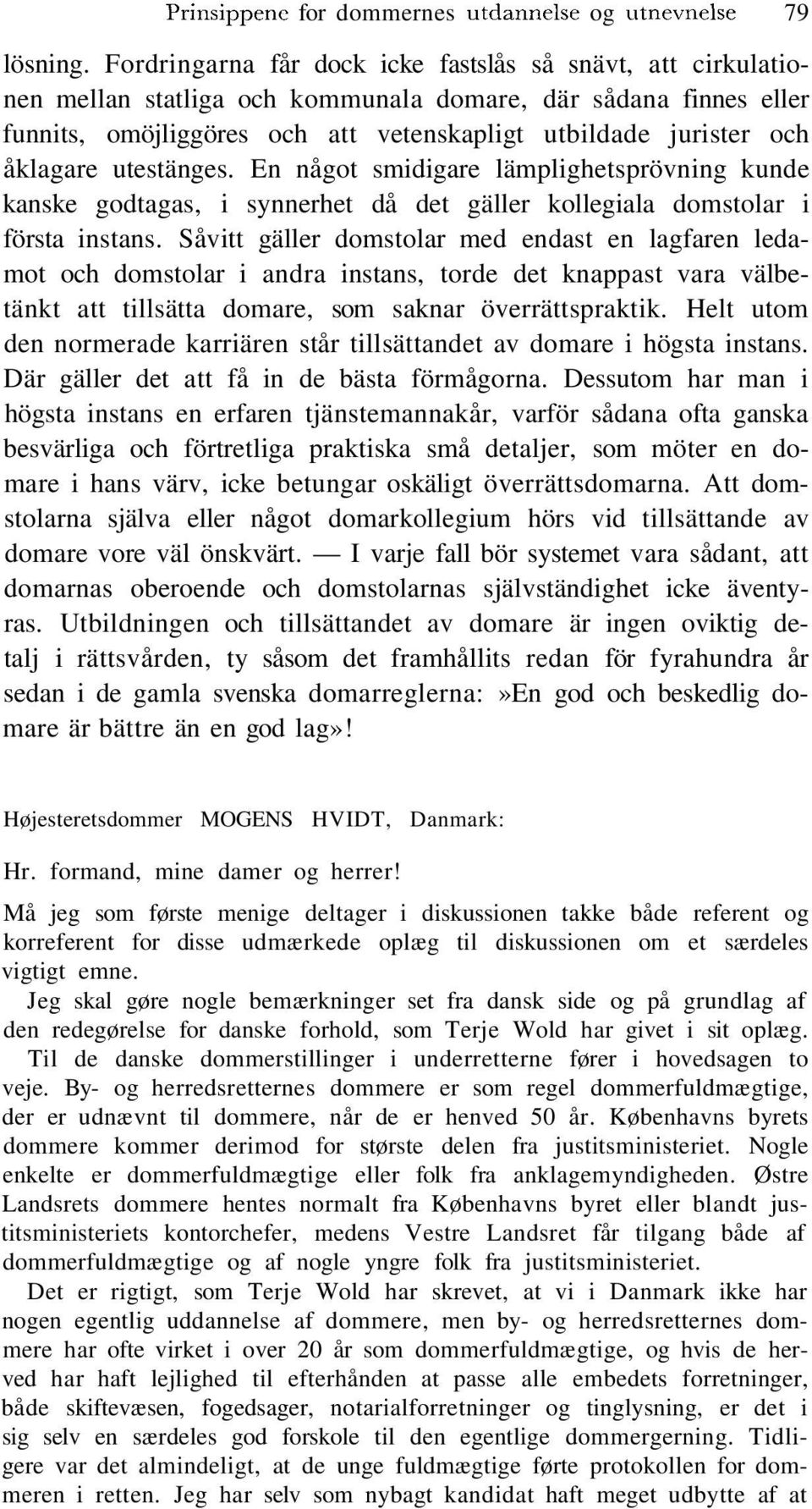 åklagare utestänges. En något smidigare lämplighetsprövning kunde kanske godtagas, i synnerhet då det gäller kollegiala domstolar i första instans.