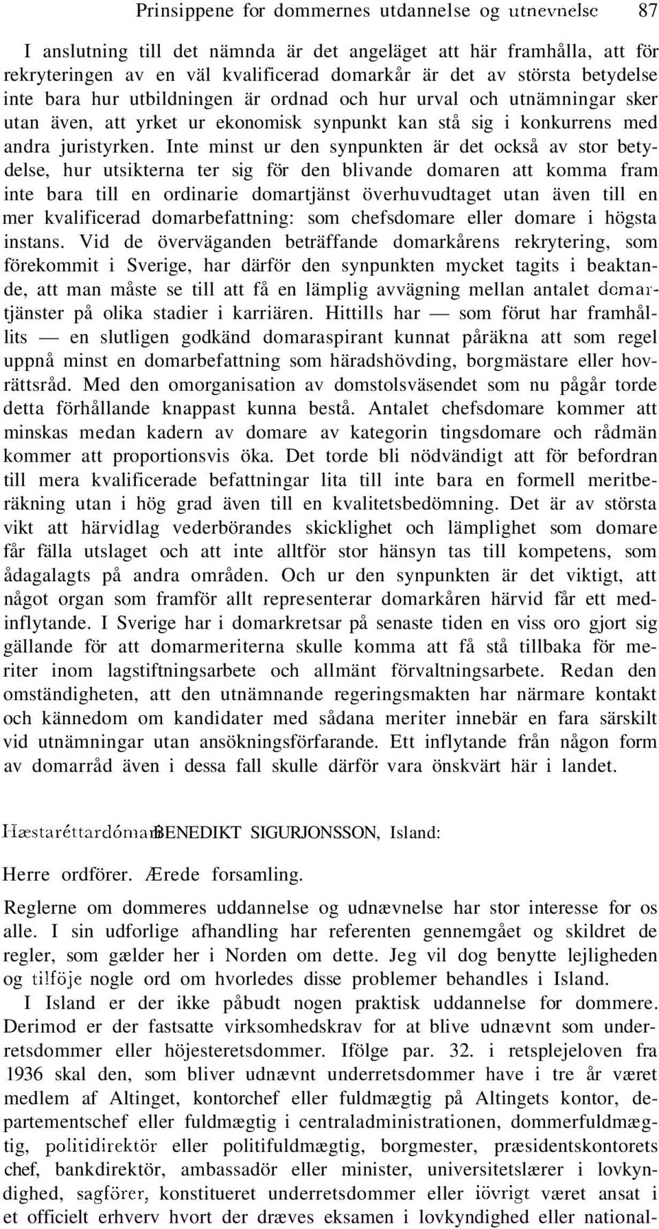 Inte minst ur den synpunkten är det också av stor betydelse, hur utsikterna ter sig för den blivande domaren att komma fram inte bara till en ordinarie domartjänst överhuvudtaget utan även till en