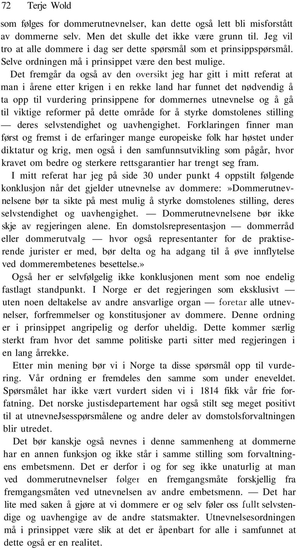 Det fremgår da også av den översikt jeg har gitt i mitt referat at man i årene etter krigen i en rekke land har funnet det nødvendig å ta opp til vurdering prinsippene for dommernes utnevnelse og å