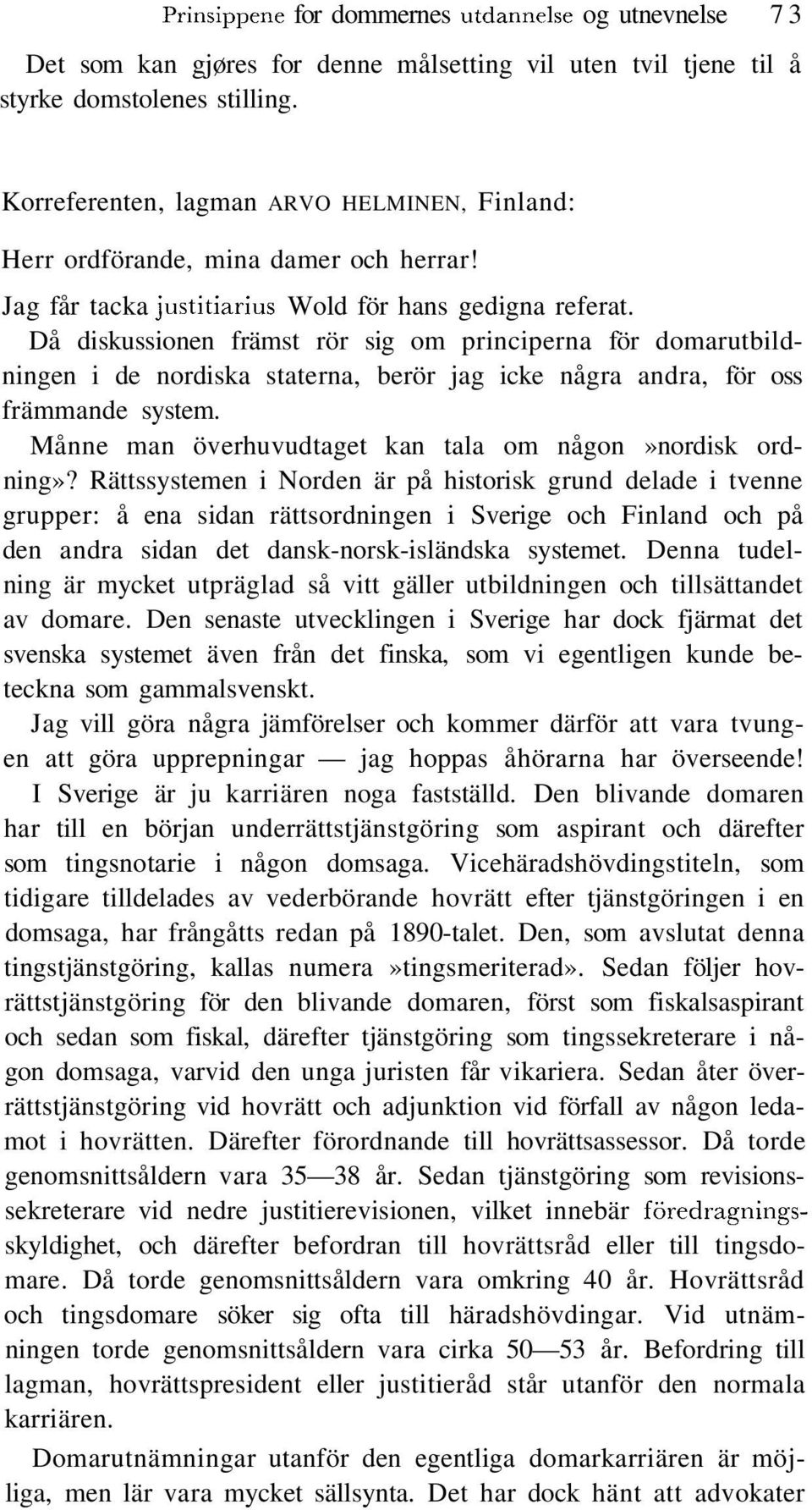 Då diskussionen främst rör sig om principerna för domarutbildningen i de nordiska staterna, berör jag icke några andra, för oss främmande system.