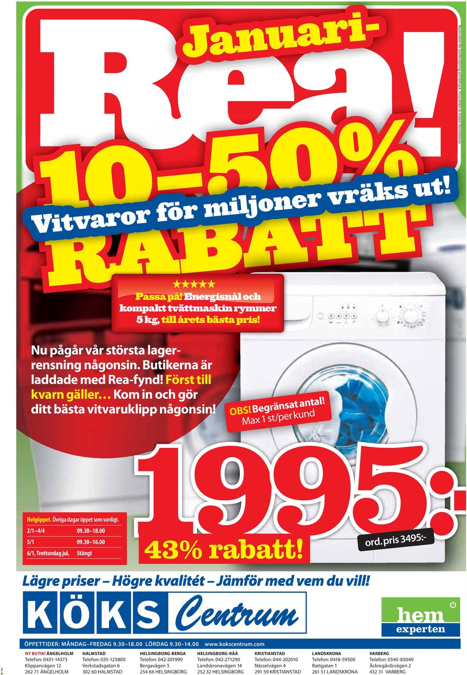 Först till kvarn gäller Kom in och gör ditt bästa vitvaruklipp någonsin! 1995:- Helgöppet. Övriga dagar öppet som vanligt. 2/1 4/4 09.30 18.00 5/1 09.30 16.00 43% rabatt!