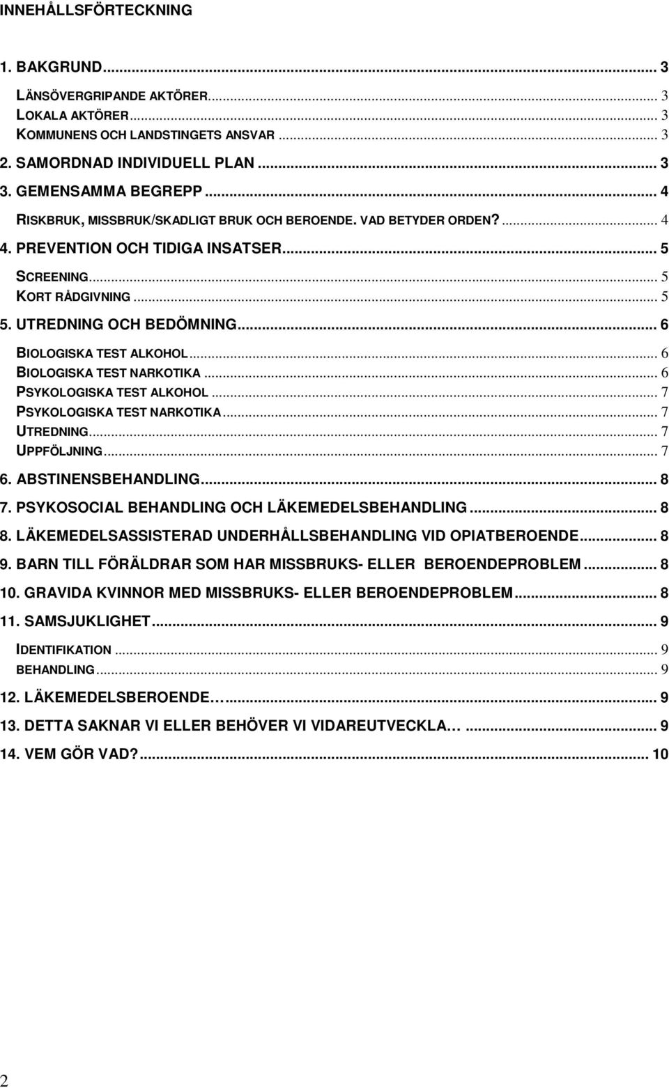 .. 6 BIOLOGISKA TEST ALKOHOL... 6 BIOLOGISKA TEST NARKOTIKA... 6 PSYKOLOGISKA TEST ALKOHOL... 7 PSYKOLOGISKA TEST NARKOTIKA... 7 UTREDNING... 7 UPPFÖLJNING... 7 6. ABSTINENSBEHANDLING... 8 7.