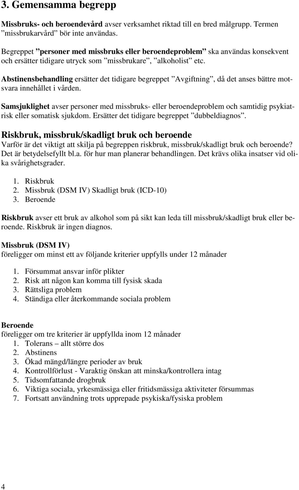 Abstinensbehandling ersätter det tidigare begreppet Avgiftning, då det anses bättre motsvara innehållet i vården.