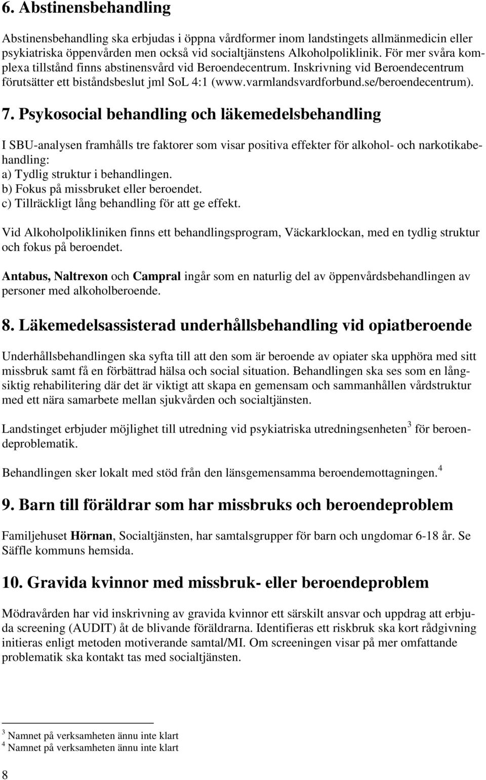 Psykosocial behandling och läkemedelsbehandling I SBU-analysen framhålls tre faktorer som visar positiva effekter för alkohol- och narkotikabehandling: a) Tydlig struktur i behandlingen.